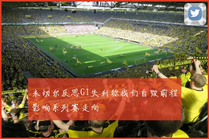 米切尔反思G1失利称我们自毁前程影响系列赛走向